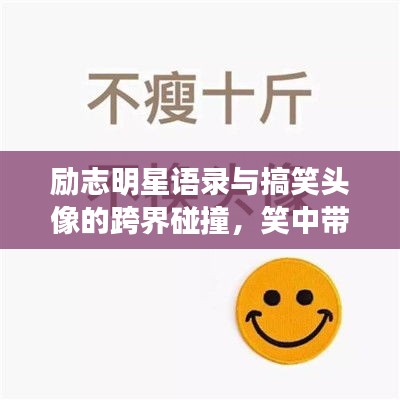 励志明星语录与搞笑头像的跨界碰撞，笑中带励，头像背后的故事！
