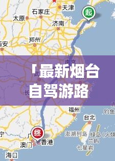 「最新烟台自驾游路线攻略大揭秘！」