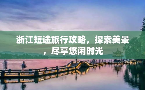 浙江短途旅行攻略，探索美景，尽享悠闲时光