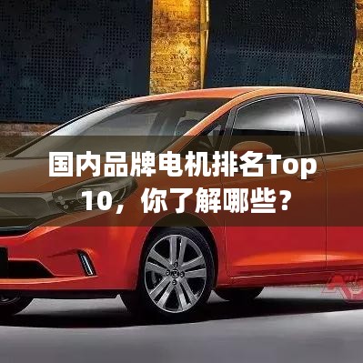 国内品牌电机排名Top 10，你了解哪些？