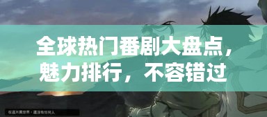 全球热门番剧大盘点，魅力排行，不容错过！