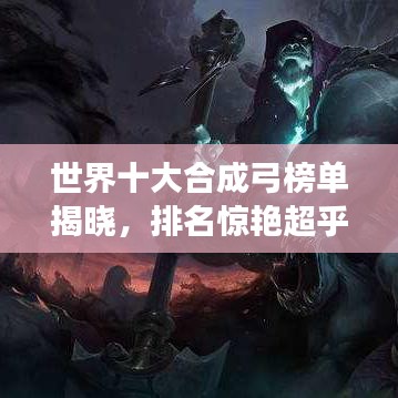 世界十大合成弓榜单揭晓，排名惊艳超乎想象！